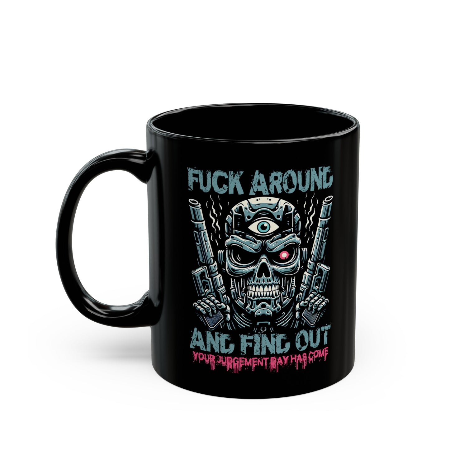 Black mug of a cyborg terminator with a third eye with text FUCK AROUND AND FIND OUT.