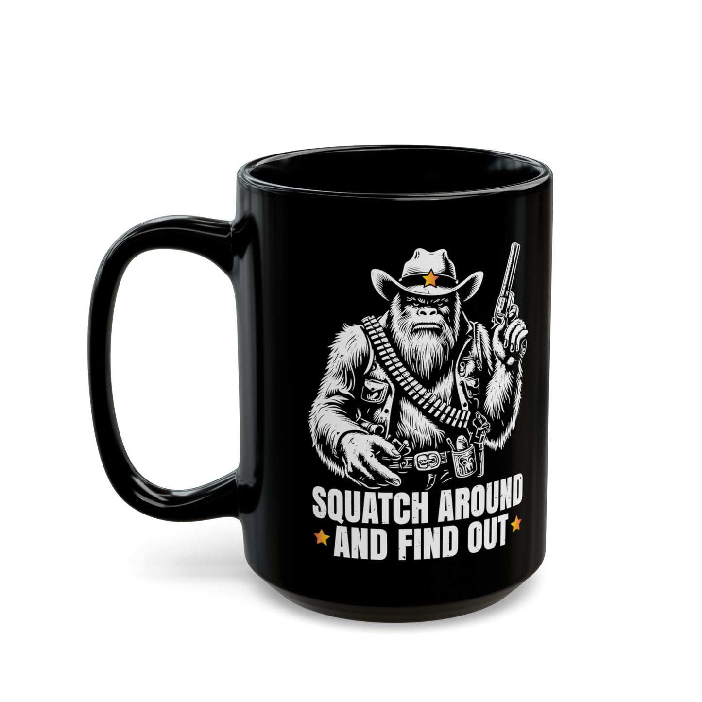 Black mug of a sheriff Sasquatch in the wild west holding a gun with text underneath SQUATCH AROUND AND FIND OUT.