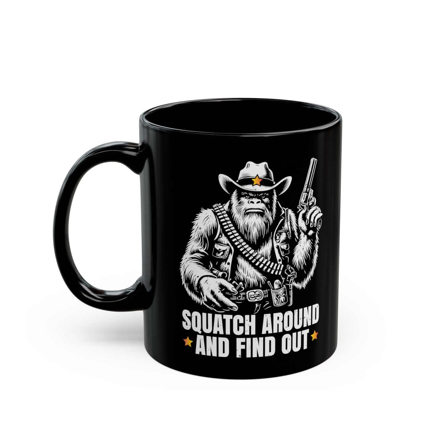 Black mug of a sheriff Sasquatch in the wild west holding a gun with text underneath SQUATCH AROUND AND FIND OUT.