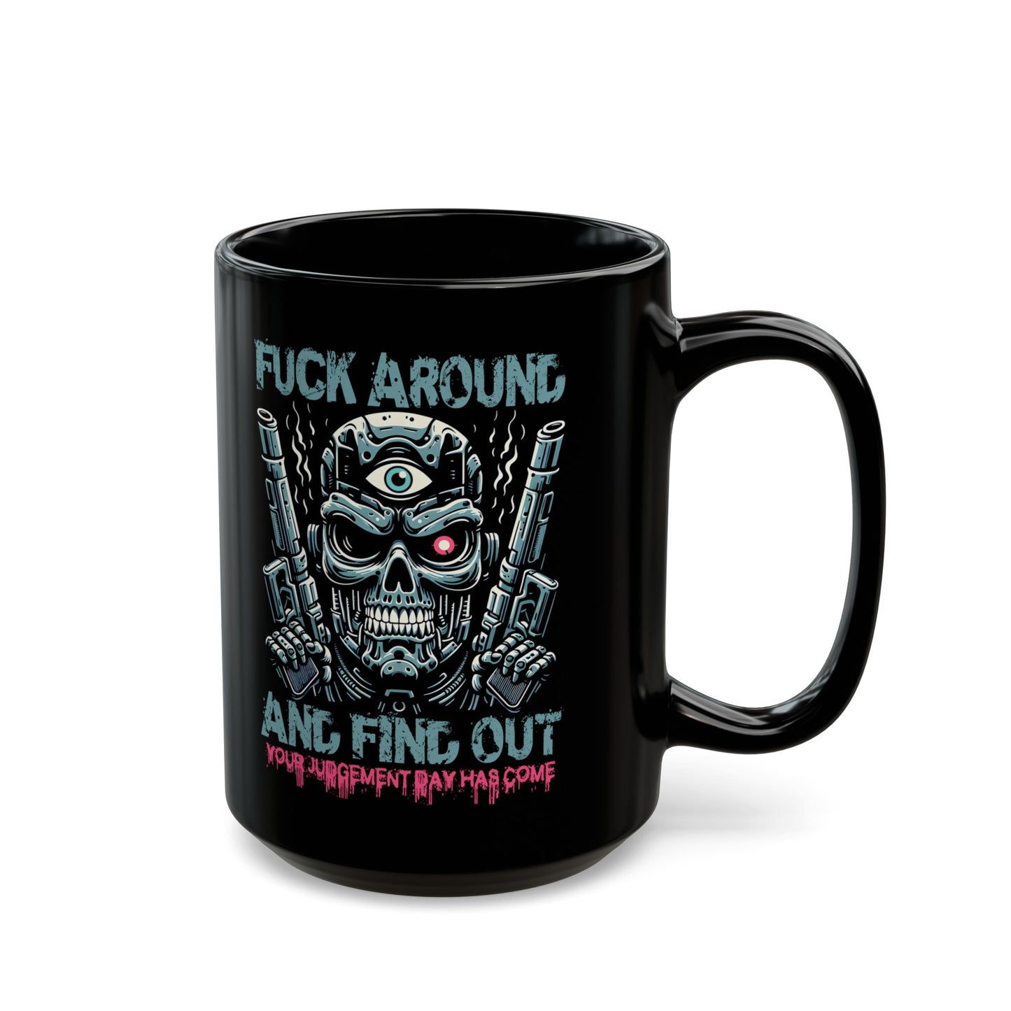 Black mug of a cyborg terminator with a third eye with text FUCK AROUND AND FIND OUT.