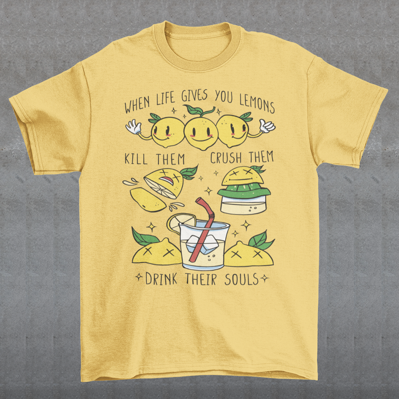 Introducing our adorable and quirky Lemonade-themed t-shirt that is sure to turn heads and bring a smile to your face! This shirt features a delightful design showcasing cute lemons being transformed into delicious lemonade, accompanied by the bold, tongue-in-cheek text: "WHEN LIFE GIVES YOU LEMONS, KILL THEM, CRUSH THEM AND DRINK THEIR SOULS."