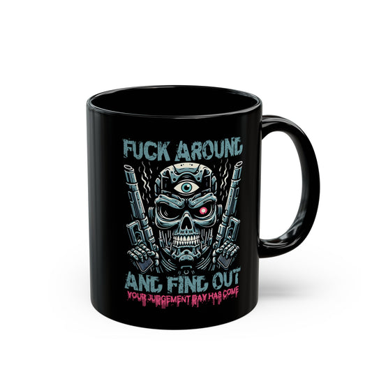 Black mug of a cyborg terminator with a third eye with text FUCK AROUND AND FIND OUT.