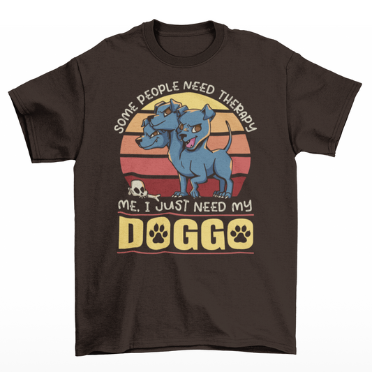 Brown t-shirt of Cerberus with a retro sun background with text  "SOME PEOPLE NEED THERAPY ME I JUST NEED MY DOGGO".