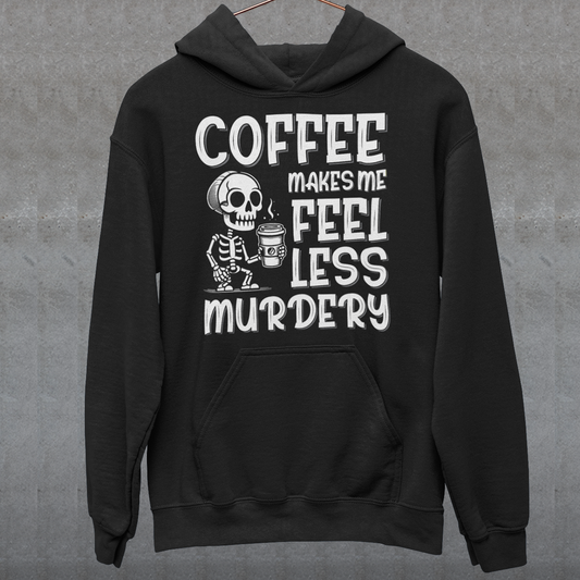 COFFEE MAKES ME FEEL LESS MURDERY HOODIE