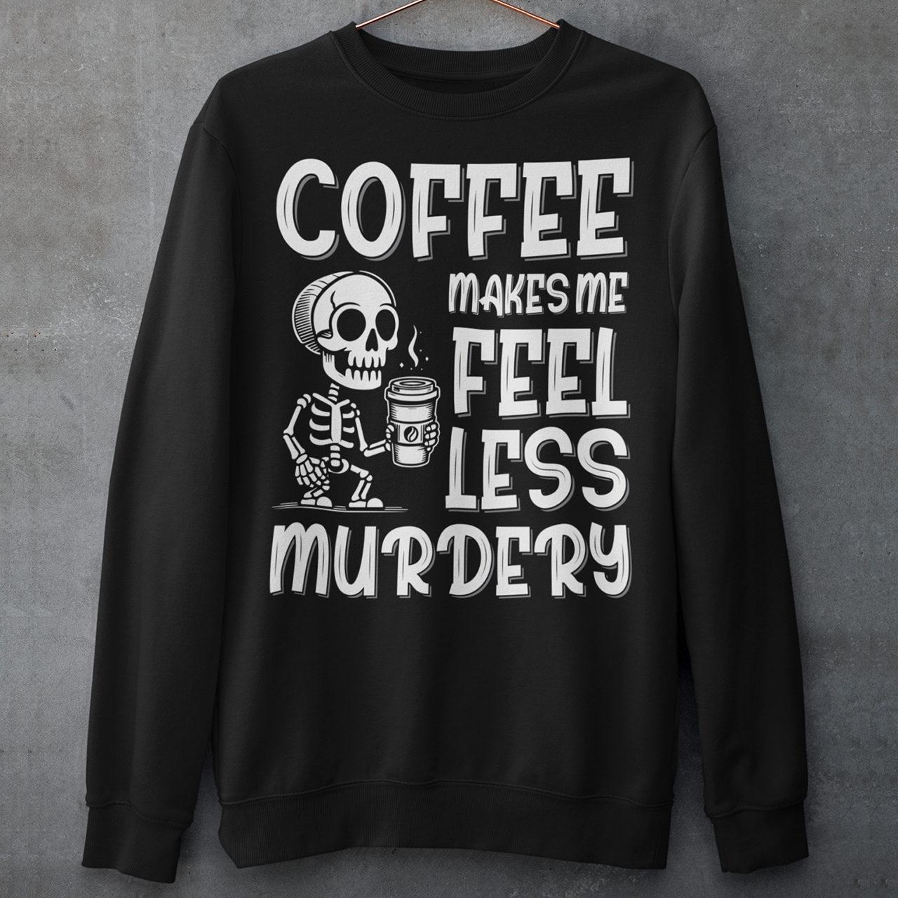 Black sweatshirt with a skeleton with a coffee with text COFFEE MAKES ME FEEL LESS MURDERY.