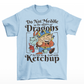 Light blue t-shirt of a dragon holding a bottle of ketchup standing behind a viking  with text DO NOT MEDDLE IN THE AFFAIRS OF DRAGONS FOR YOU ARE GOOD WITH KETCHUP.