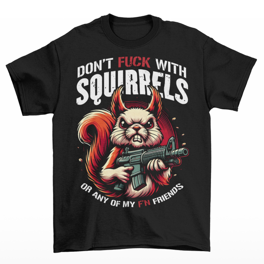 Black t-shirt of a squirrel with a gun with text above "DON'T FUCK WITH SQUIRRELS" and text below "OR ANY OF MY F'N FRIENDS".