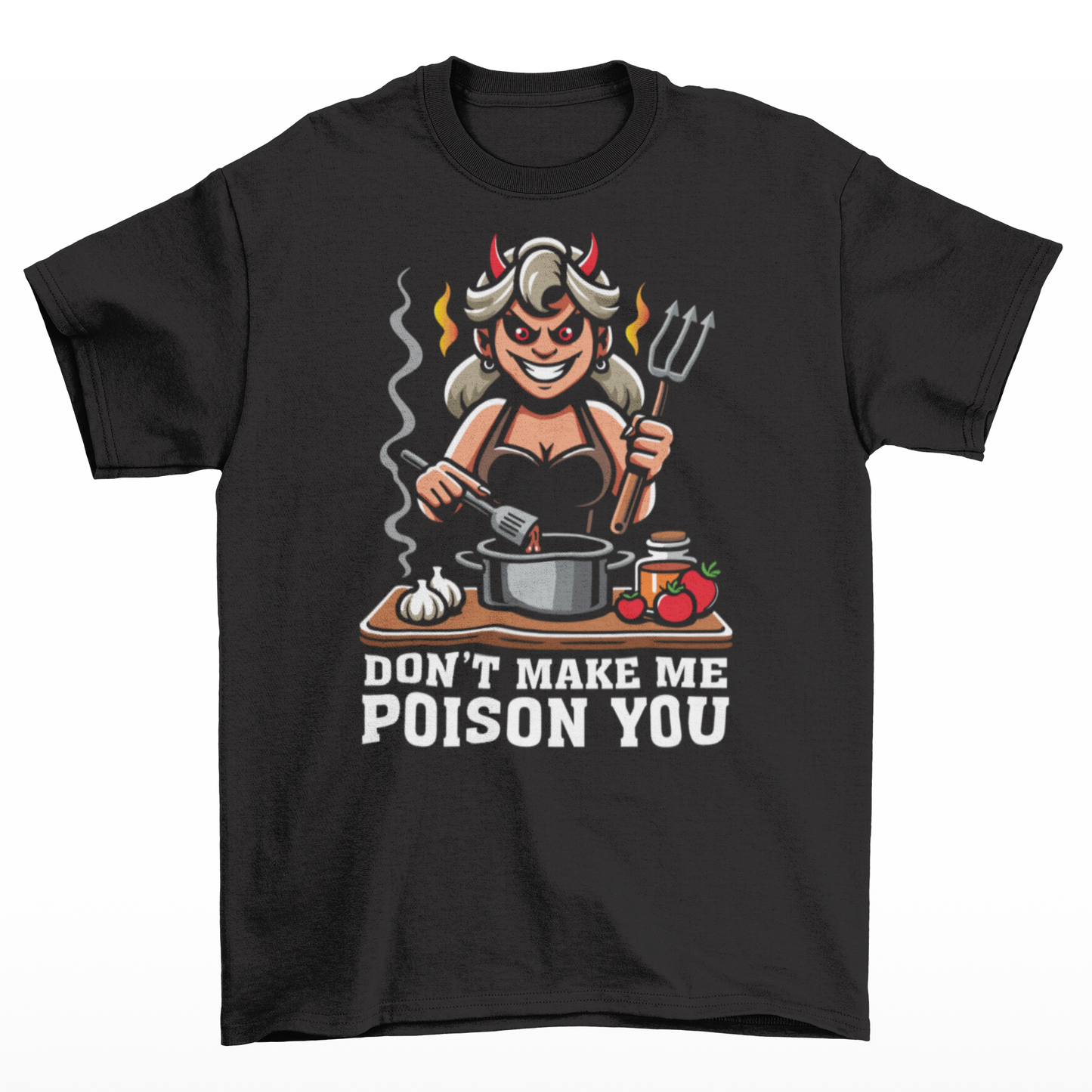 Black t-shirt of a devil woman cooking food with text underneath DON'T MAKE ME POISON YOU.