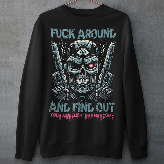 Black sweatshirt of a cyborg terminator with a third eye with text FUCK AROUND AND FIND OUT.