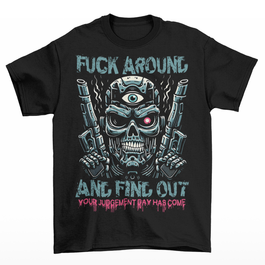 Black t-shirt of a cyborg terminator with a third eye with text FUCK AROUND AND FIND OUT.