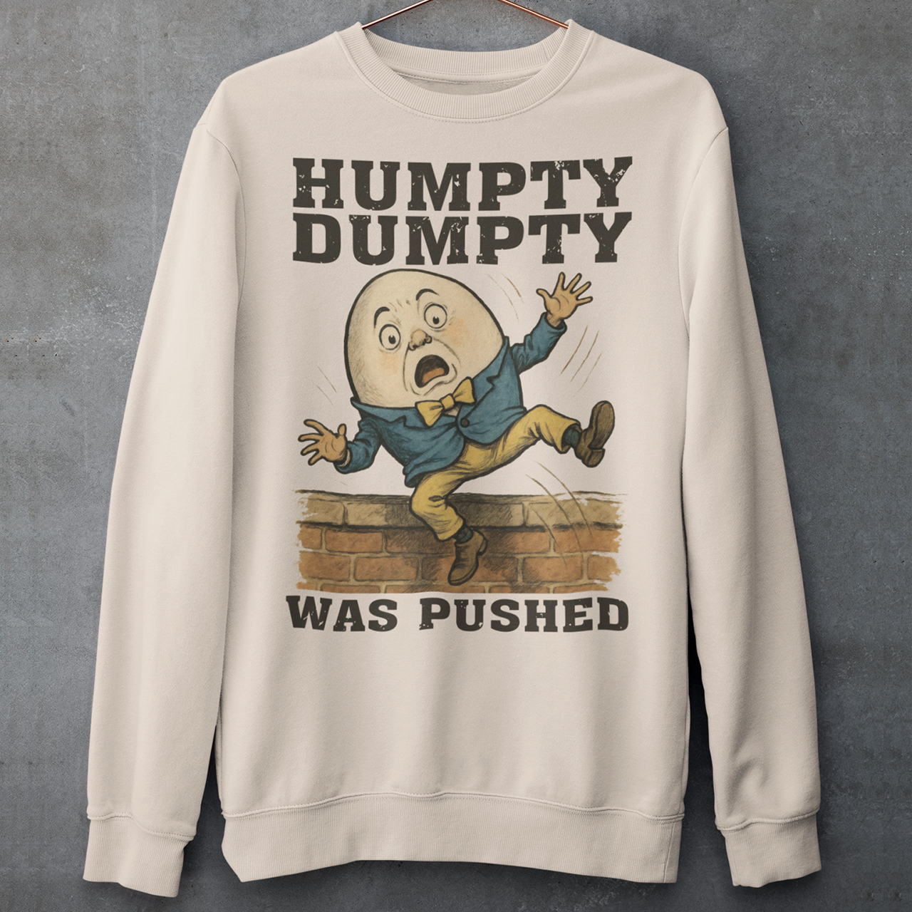 Make a bold statement with our "Humpty Dumpty Was Pushed" Sweatshirt — a clever twist on the classic nursery rhyme. Featuring a playful yet rebellious design of Humpty Dumpty mid-fall from his iconic wall, this shirt mixes dark humor with nostalgic charm. Perfect for anyone who loves witty graphics, conspiracy-style humor, or just wants to spark a few laughs and double-takes.