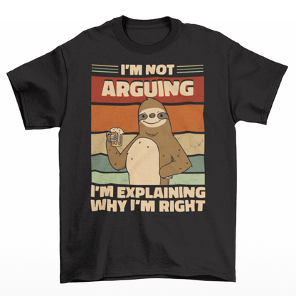 Black t-shirt of a sloth holding a beer with a retro sun background with text  "I'M NOT ARGUING I'M JUST EXPLAINING WHY I'M RIGHT".