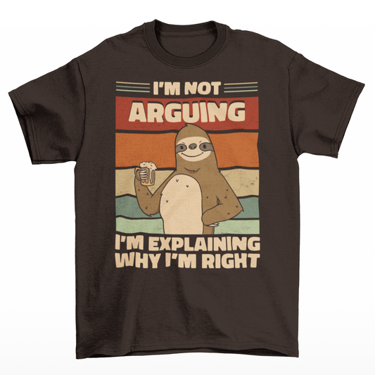 Brown t-shirt of a sloth holding a beer with a retro sun background with text  "I'M NOT ARGUING I'M JUST EXPLAINING WHY I'M RIGHT".