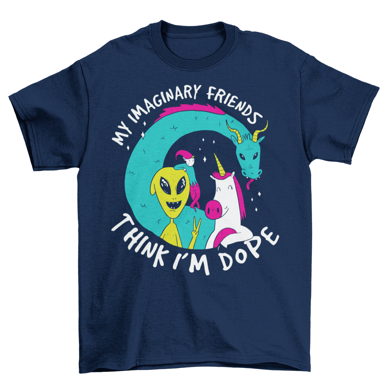 Navy t-shirt of loch ness monster, unicorn, elf and alien with text "MY IMAGINARY FRIENDS THINK I'M DOPE".