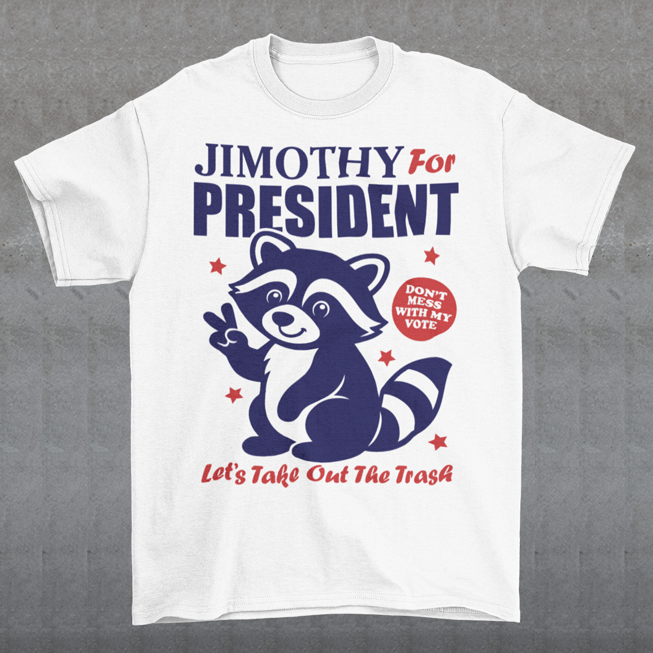White t-shirt featuring a funny Jimothy the raccoon meme design with the text “JIMOTHY FOR PRESIDENT” in bold blue and red lettering. A cartoon raccoon gives a peace sign alongside the slogan “DON’T MESS WITH MY VOTE” and “LET’S TAKE OUT THE TRASH,” with red stars surrounding the patriotic graphic. Perfect for raccoon lovers, meme fans, and political humor enthusiasts.