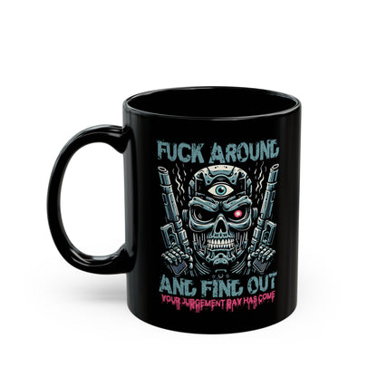 Black mug of a cyborg terminator with a third eye with text FUCK AROUND AND FIND OUT.