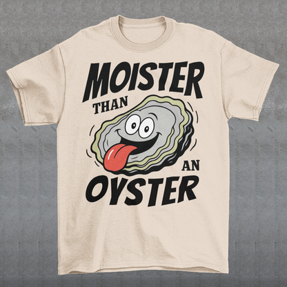 Moister Than An Oyster. This shirt serves up bold humor with a cheeky cartoon oyster grinning ear to ear, tongue out and living its best briny life. The oversized “Moister Than an Oyster” slogan makes zero attempt to be subtle, and that is exactly the point. It is loud, playful, and built for people who enjoy their jokes with a splash of chaos. Perfect for beach trips, bachelorette weekends, seafood lovers, or anyone whose sense of humor lives comfortably in the “did they really just wear that?” category.