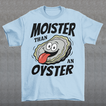Moister Than An Oyster. This shirt serves up bold humor with a cheeky cartoon oyster grinning ear to ear, tongue out and living its best briny life. The oversized “Moister Than an Oyster” slogan makes zero attempt to be subtle, and that is exactly the point. It is loud, playful, and built for people who enjoy their jokes with a splash of chaos. Perfect for beach trips, bachelorette weekends, seafood lovers, or anyone whose sense of humor lives comfortably in the “did they really just wear that?” category.