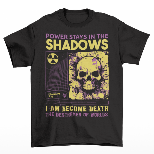 Black t-shirt featuring a radioactive skull design with text above "POWER STAYS IN THE SHADOWS" and text below "I AM BECOME DEATH THE DESTROYER OF WORLDS".