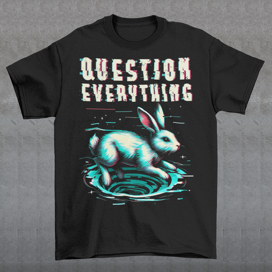 A graphic t-shirt featuring a stylized illustration of a white rabbit diving headfirst into a swirling rabbit hole. The rabbit's legs and tail are visible as it disappears into the tunnel, surrounded by abstract, distorted digital effects. Above the image, the phrase "QUESTION EVERYTHING" appears in bold, glitched typography, as if corrupted or scrambled, adding a sense of mystery and rebellion. The design evokes curiosity and themes of exploration and truth-seeking.