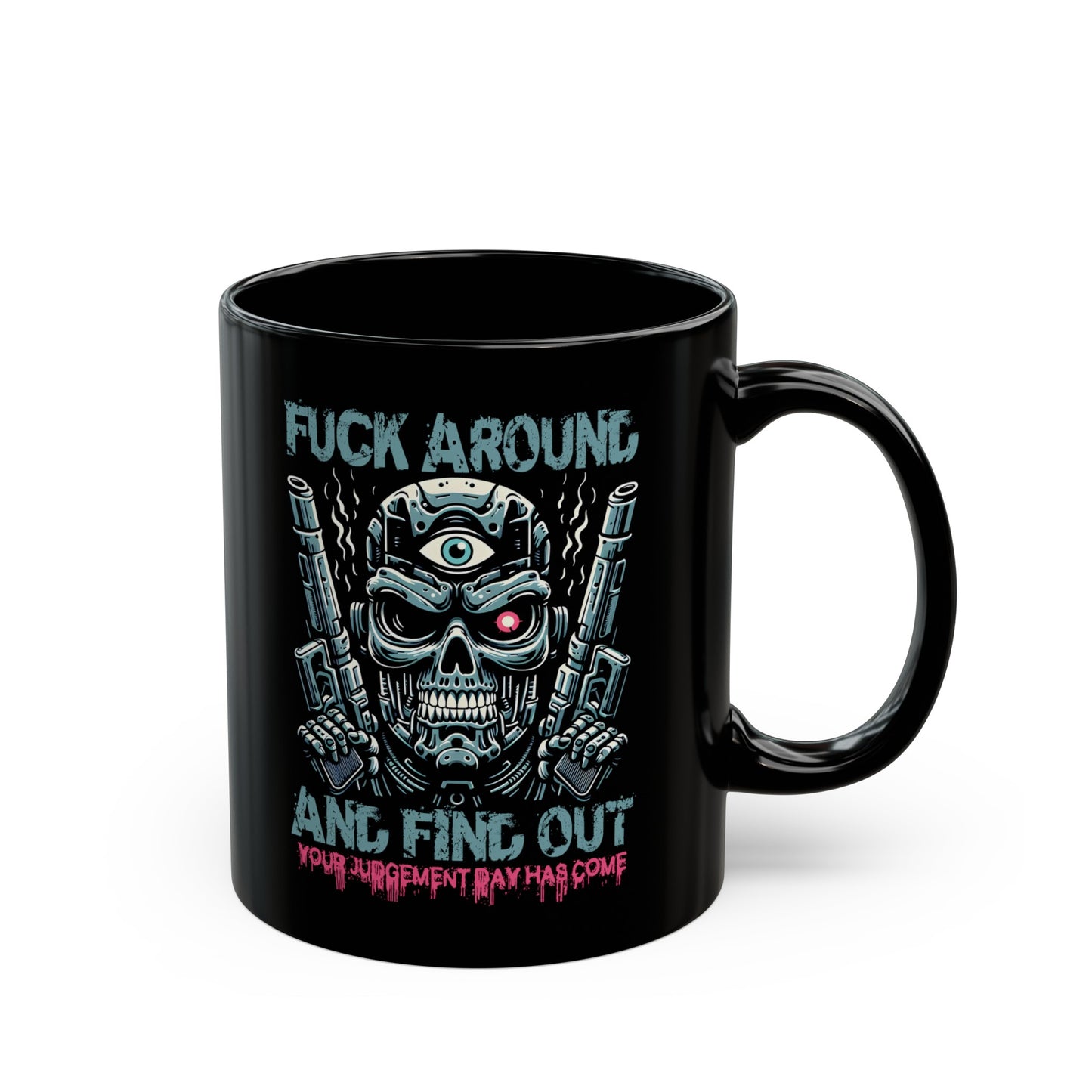 Black mug of a cyborg terminator with a third eye with text FUCK AROUND AND FIND OUT.