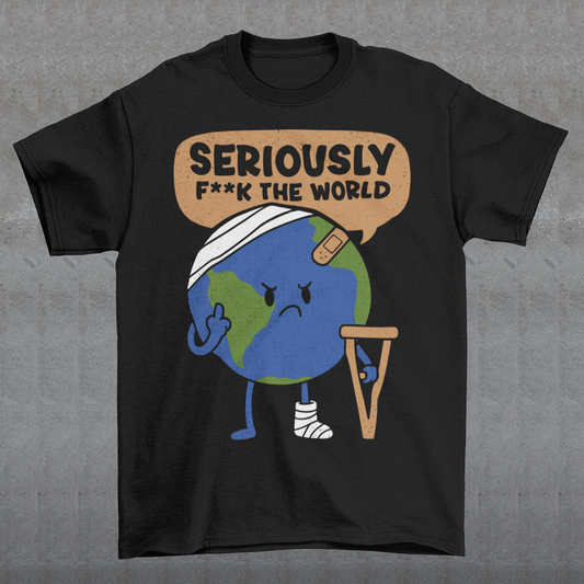 Black t-shirt featuring a funny cartoon Earth character with bandages, crutches, and an angry face flipping the middle finger. Above the character is the text “Seriously F**k The World” in bold lettering. The design uses bright blue and green Earth colors against a black shirt for a dark humor, sarcastic graphic tee style.