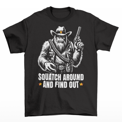 Black t-shirt of a sheriff Sasquatch in the wild west holding a gun with text underneath SQUATCH AROUND AND FIND OUT.