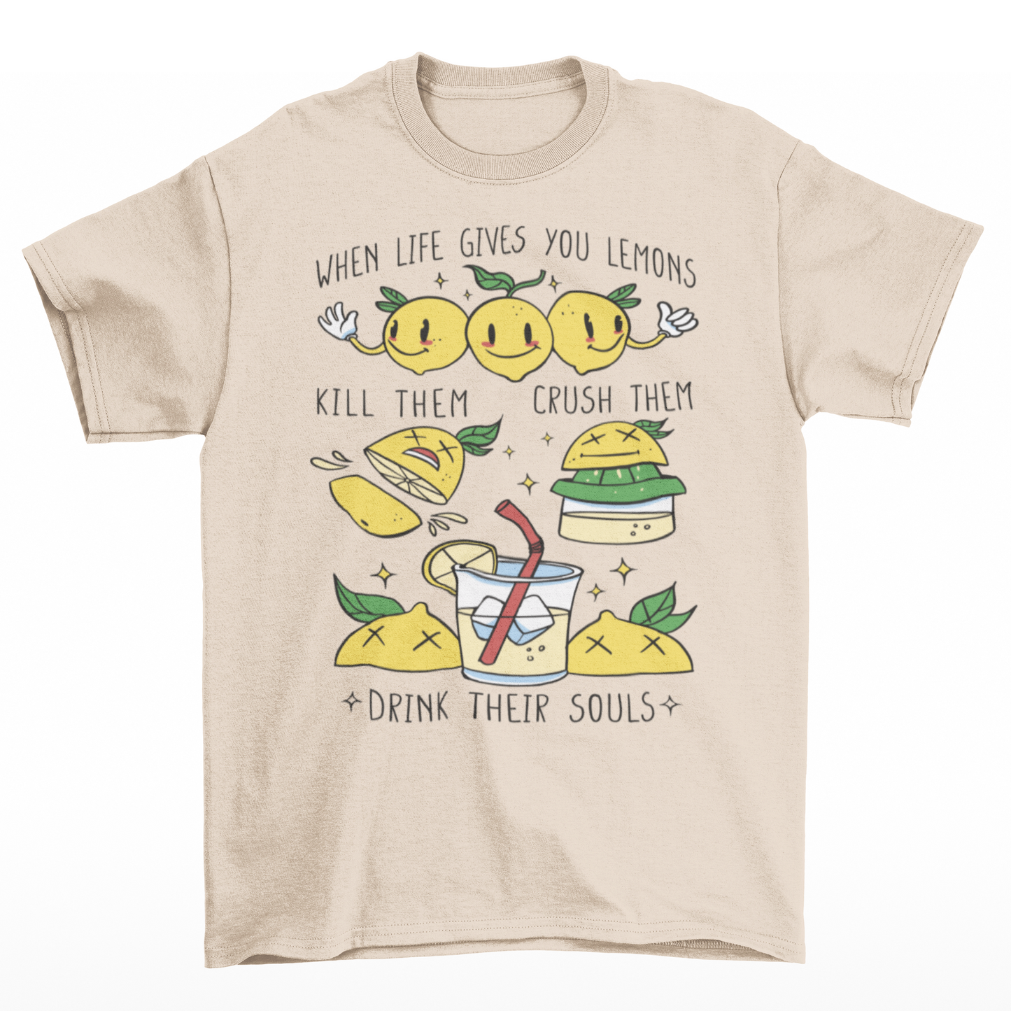 Cream t-shirt with a cute lemons being made into lemonade with text " WHEN LIFE GIVES YOU LEMONS, KILL THEM, CRUSH THEM AND DRINK THEIR SOULS".