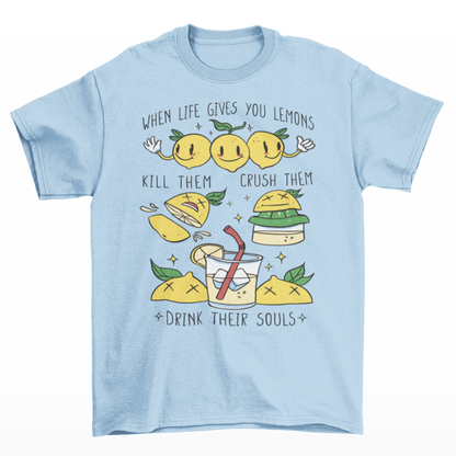 Light Blue t-shirt with a cute lemons being made into lemonade with text " WHEN LIFE GIVES YOU LEMONS, KILL THEM, CRUSH THEM AND DRINK THEIR SOULS".