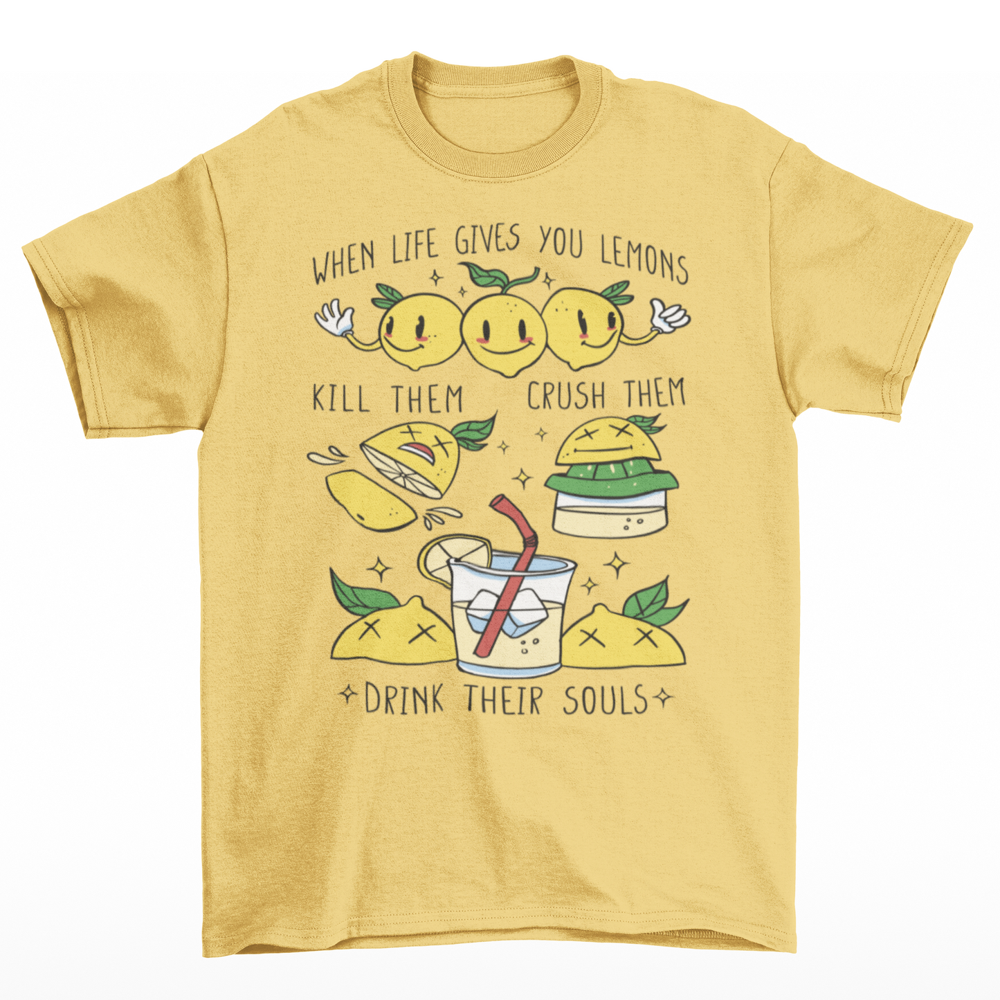 Yellow t-shirt with a cute lemons being made into lemonade with text " WHEN LIFE GIVES YOU LEMONS, KILL THEM, CRUSH THEM AND DRINK THEIR SOULS".